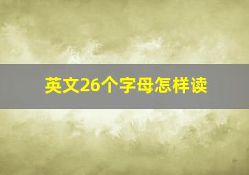 英文26个字母怎样读