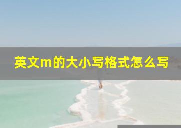 英文m的大小写格式怎么写