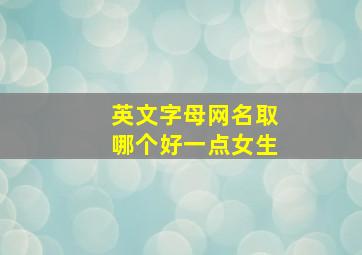 英文字母网名取哪个好一点女生