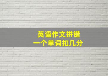 英语作文拼错一个单词扣几分