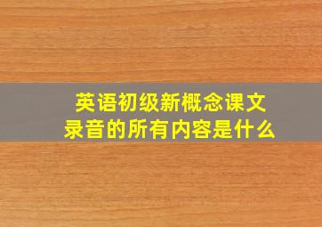 英语初级新概念课文录音的所有内容是什么