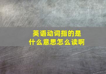 英语动词指的是什么意思怎么读啊