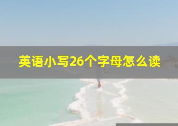 英语小写26个字母怎么读