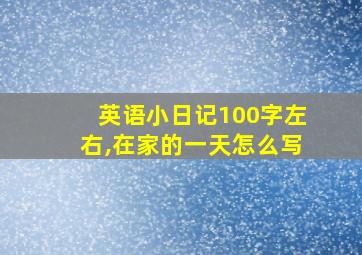 英语小日记100字左右,在家的一天怎么写