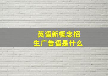 英语新概念招生广告语是什么