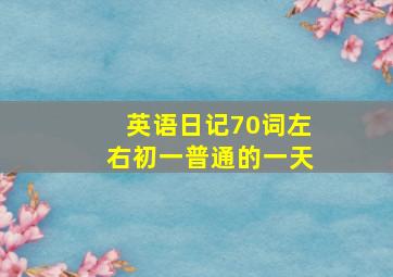 英语日记70词左右初一普通的一天