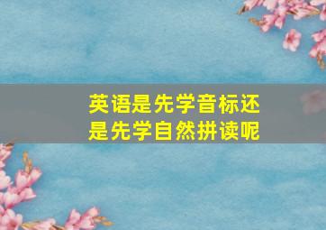 英语是先学音标还是先学自然拼读呢