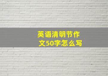 英语清明节作文50字怎么写