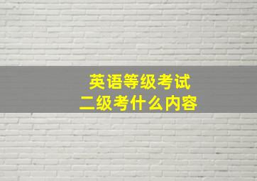 英语等级考试二级考什么内容