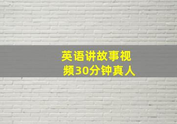 英语讲故事视频30分钟真人