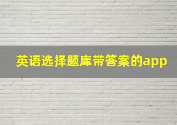 英语选择题库带答案的app