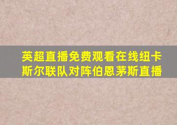 英超直播免费观看在线纽卡斯尔联队对阵伯恩茅斯直播