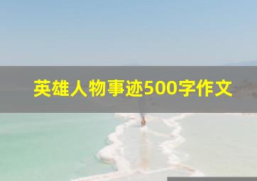 英雄人物事迹500字作文