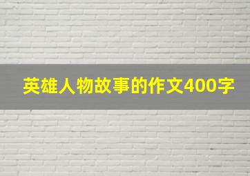 英雄人物故事的作文400字