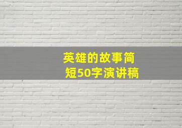 英雄的故事简短50字演讲稿