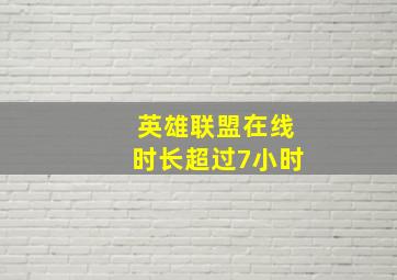 英雄联盟在线时长超过7小时