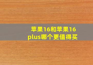 苹果16和苹果16plus哪个更值得买