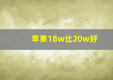 苹果18w比20w好