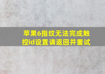 苹果6指纹无法完成触控id设置请返回并重试