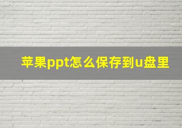 苹果ppt怎么保存到u盘里