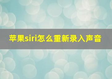 苹果siri怎么重新录入声音