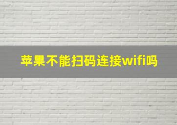 苹果不能扫码连接wifi吗