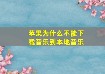 苹果为什么不能下载音乐到本地音乐