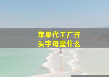 苹果代工厂开头字母是什么