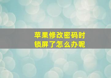 苹果修改密码时锁屏了怎么办呢