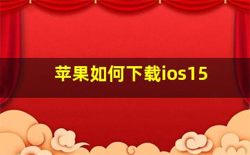 苹果如何下载ios15