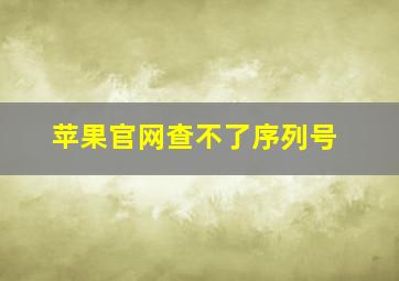 苹果官网查不了序列号