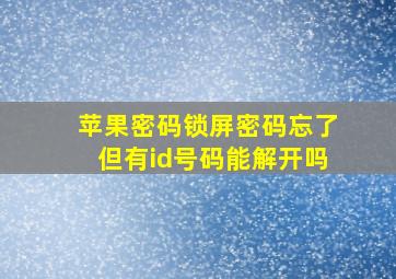 苹果密码锁屏密码忘了但有id号码能解开吗