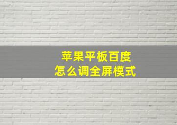 苹果平板百度怎么调全屏模式