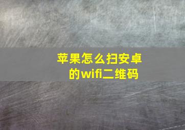 苹果怎么扫安卓的wifi二维码