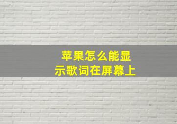 苹果怎么能显示歌词在屏幕上