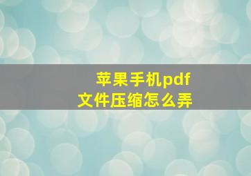 苹果手机pdf文件压缩怎么弄