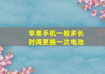 苹果手机一般多长时间更换一次电池