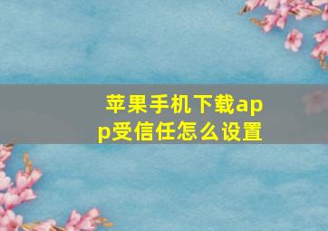 苹果手机下载app受信任怎么设置