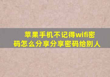 苹果手机不记得wifi密码怎么分享分享密码给别人