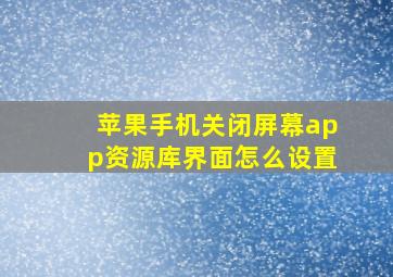 苹果手机关闭屏幕app资源库界面怎么设置