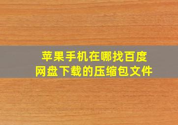 苹果手机在哪找百度网盘下载的压缩包文件