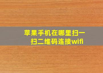 苹果手机在哪里扫一扫二维码连接wifi