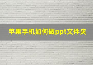 苹果手机如何做ppt文件夹