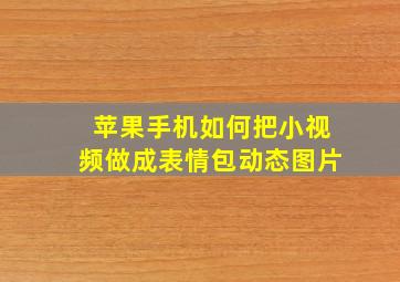 苹果手机如何把小视频做成表情包动态图片