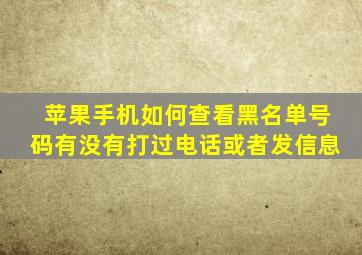 苹果手机如何查看黑名单号码有没有打过电话或者发信息