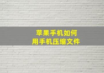 苹果手机如何用手机压缩文件