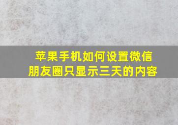 苹果手机如何设置微信朋友圈只显示三天的内容