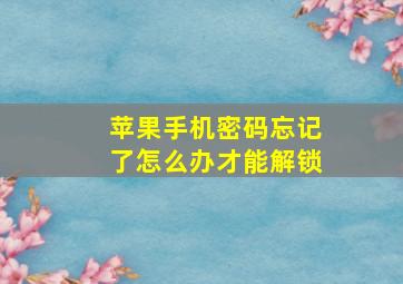 苹果手机密码忘记了怎么办才能解锁