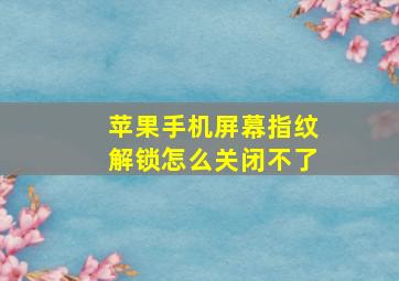 苹果手机屏幕指纹解锁怎么关闭不了