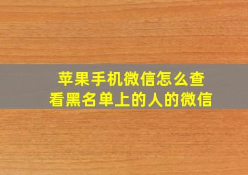 苹果手机微信怎么查看黑名单上的人的微信